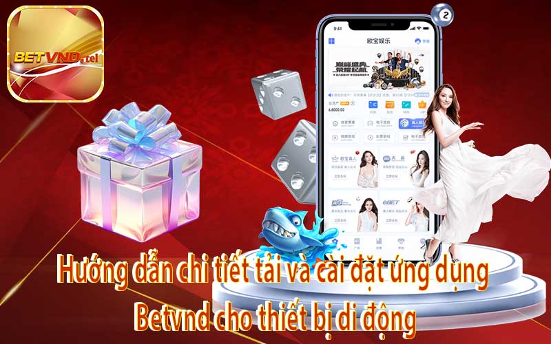 Hướng dẫn chi tiết tải và cài đặt ứng dụng Betvnd cho thiết bị di động