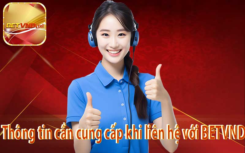 Thông tin cần cung cấp khi liên hệ với BETVND